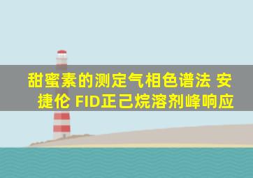 甜蜜素的测定气相色谱法 安捷伦 FID正己烷溶剂峰响应